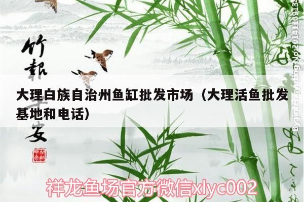 大理白族自治州魚缸批發市場（大理活魚批發基地和電話）