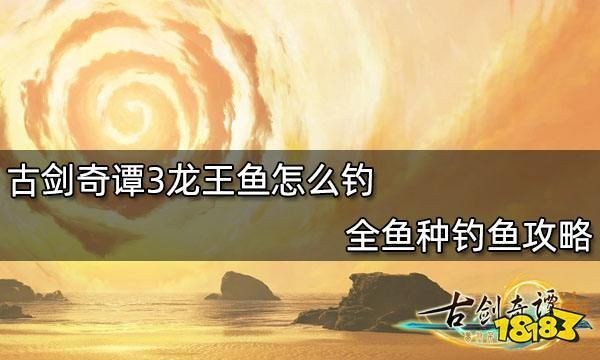 古劍奇譚3龍王魚在哪：《古劍奇譚3》龍王魚在哪里獲取