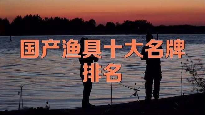 國內漁具十大名牌排名：國產漁具十大名牌排名
