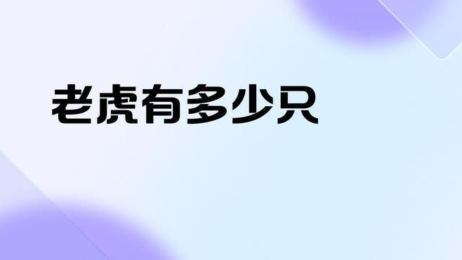 老虎現(xiàn)存數(shù)量2025年