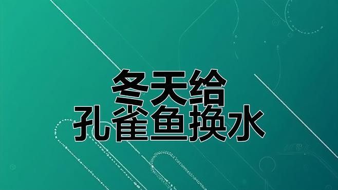 冬天換水時如何控制溫差（養(yǎng)魚說冬季孔雀魚換水技巧,避免溫差過大下個路口見）