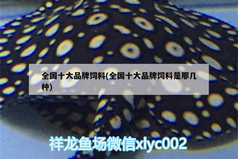 全國(guó)十大品牌飼料(全國(guó)十大品牌飼料是那幾種)（全國(guó)十大品牌飼料及牌電商廠家）