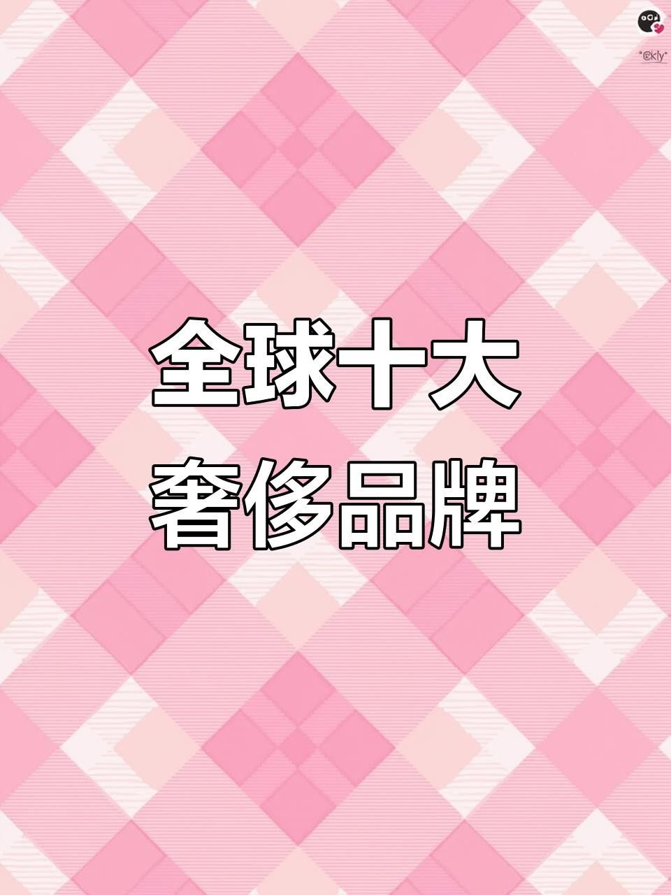 世界十大奢侈品牌排名揭秘哪些最受歡迎全民小視頻，世界十大奢侈品排名揭秘哪些品牌最受歡迎全民小視頻