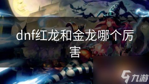 紅龍與金龍在游戲中的表現，dnf紅龍與金龍哪個厲害九游，特效改版歸來
