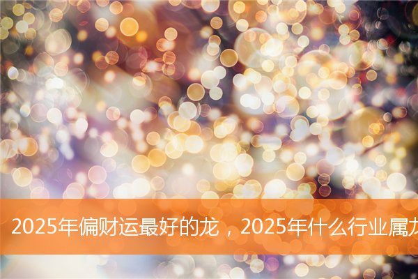 1976屬龍最佳發財方向：1976年屬龍2025年財運最佳方位與發財方向