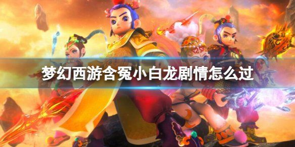 夢幻西游的小白龍劇情攻略【《夢幻西游》75級“含冤小白龍”主線劇情任務攻略】