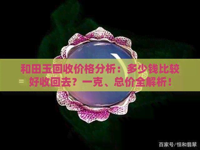 和田玉回收價目表，和田玉回收價格一般多少錢