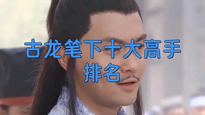 古龍筆下最強(qiáng)的十大高手是誰？，你知道古龍筆下十大高手是誰嗎