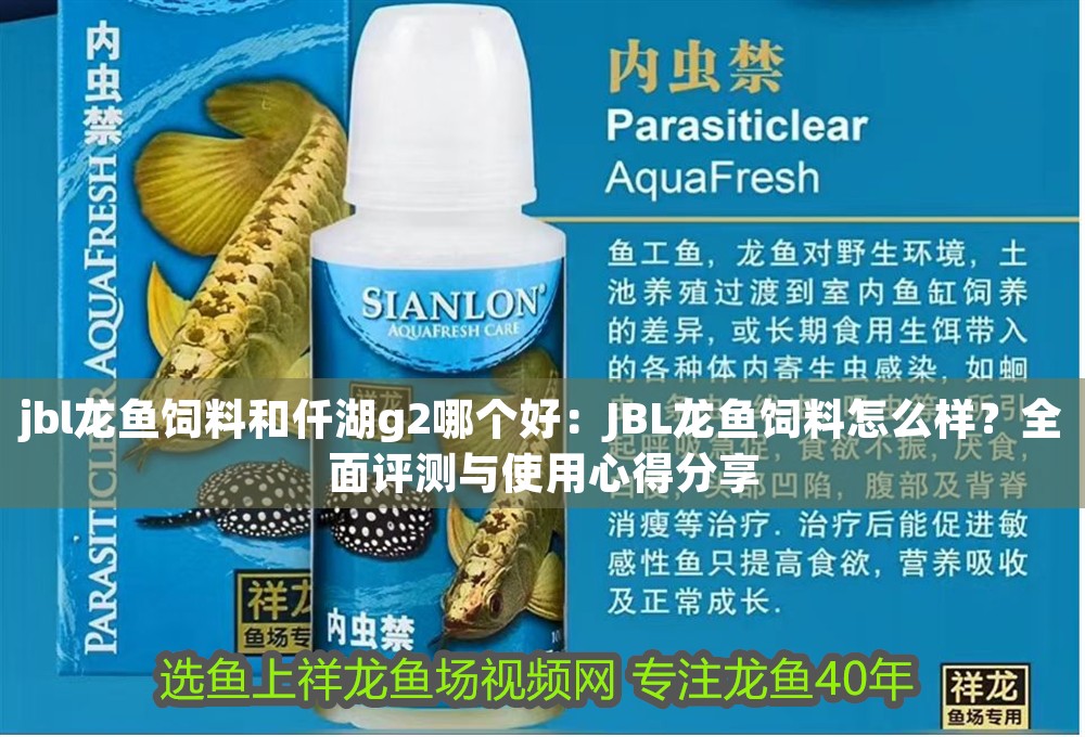 jbl龍魚飼料和仟湖g2哪個好：JBL龍魚飼料怎么樣？全面評測與使用心得分享