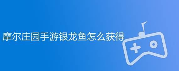 摩爾莊園銀龍魚有什么用